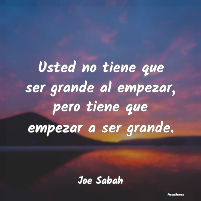 Usted No Tiene Que Ser Grande Al Empezar