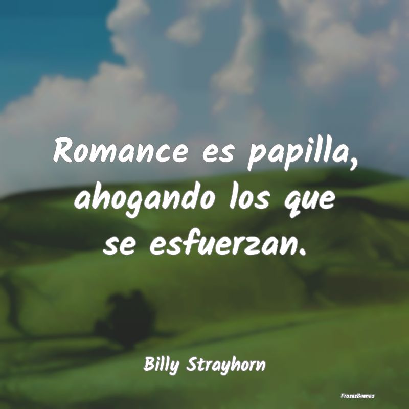 Romance es papilla, ahogando los que se esfuerzan....