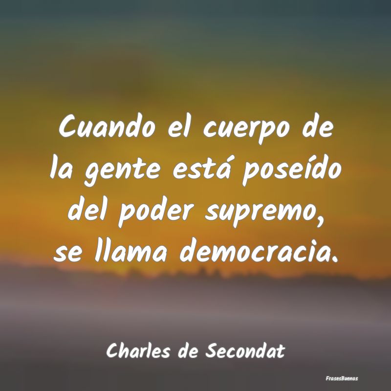 Frases de Democracia - Cuando el cuerpo de la gente está poseído del po...