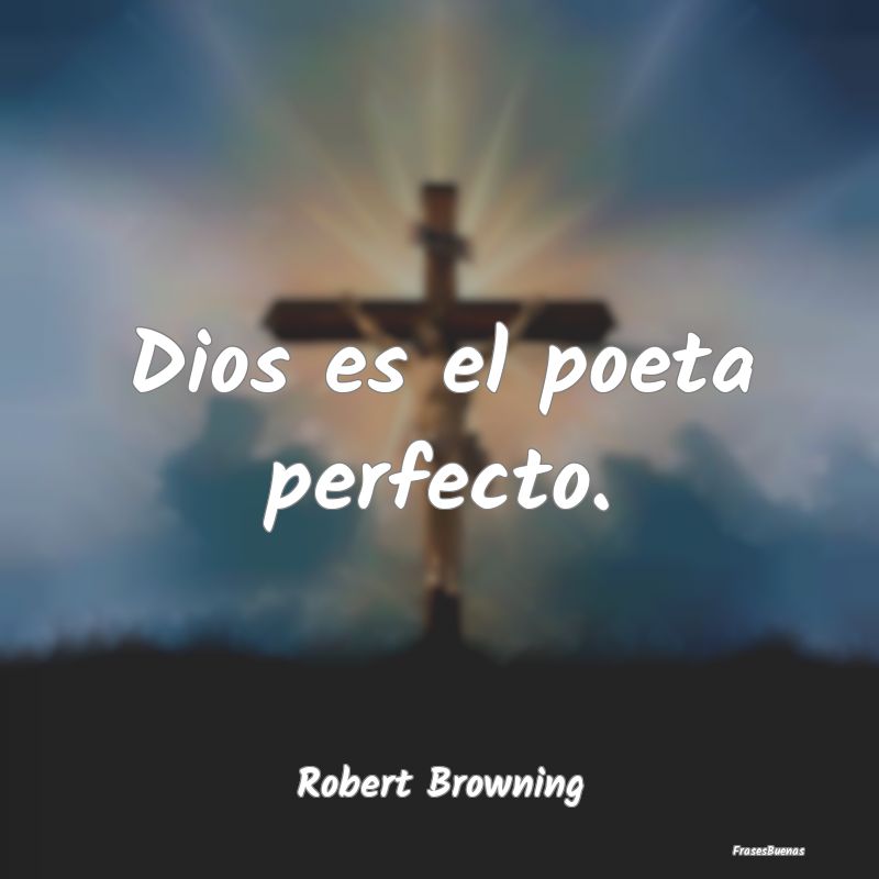 Dios es el poeta perfecto....