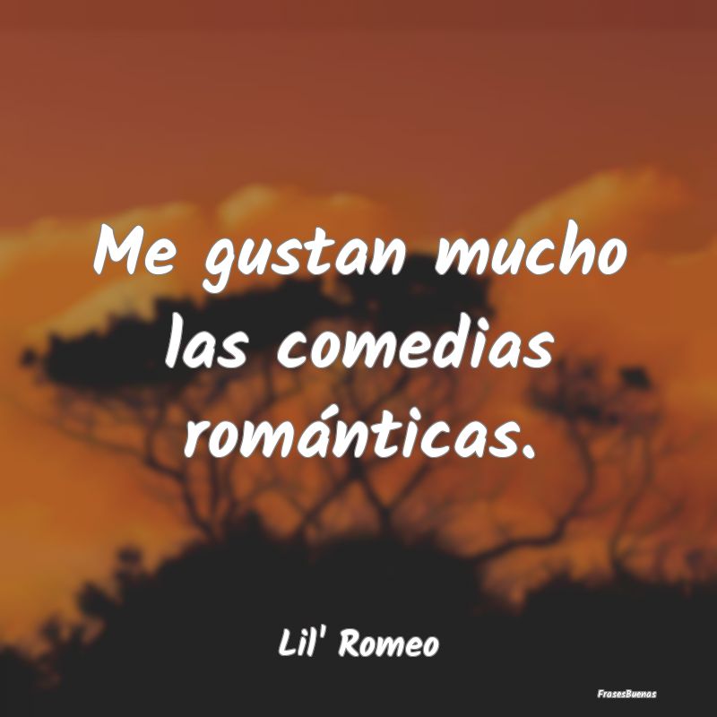 Me gustan mucho las comedias románticas....