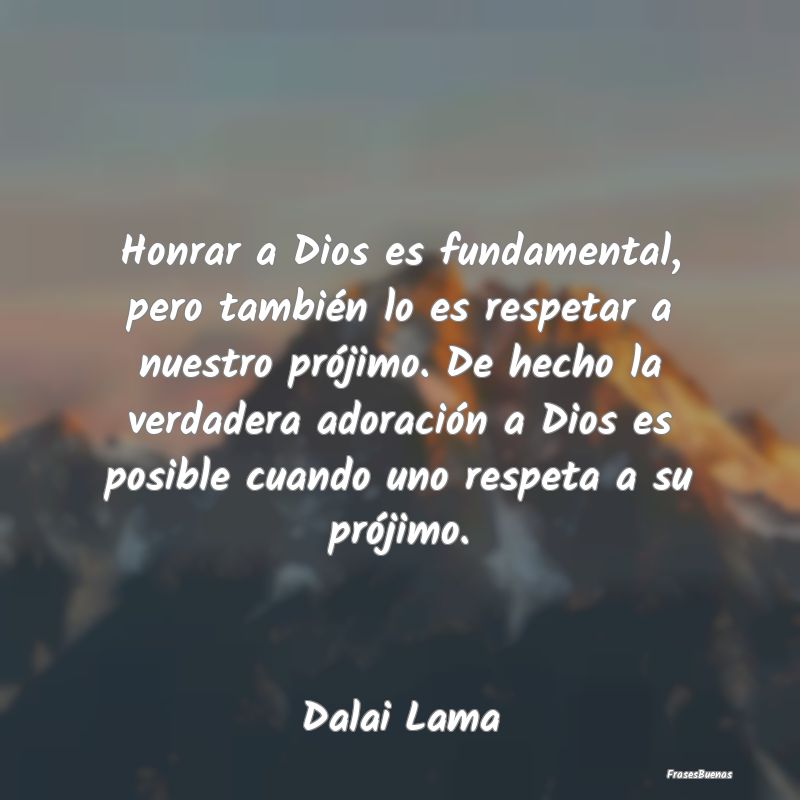 Dalai Lama Frases - Honrar a Dios es fundamental, pero tambi