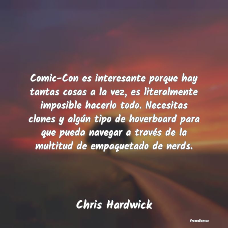 Frases Interesantes - Comic-Con es interesante porque hay tantas cosas a...