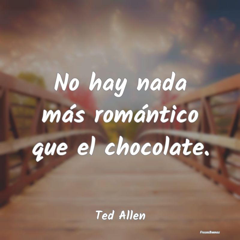 No hay nada más romántico que el chocolate....