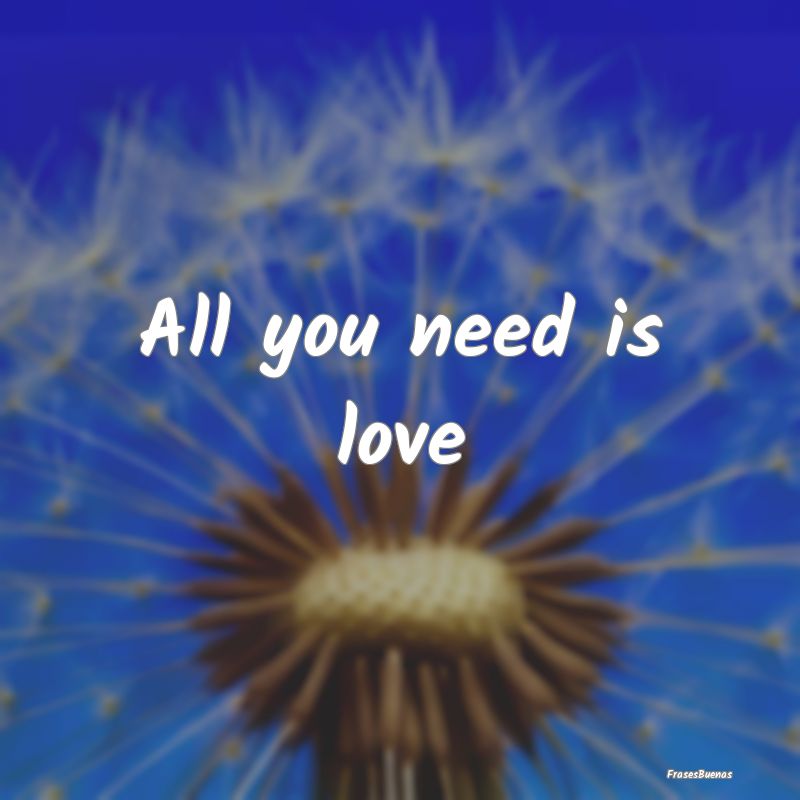 All you need is love
...