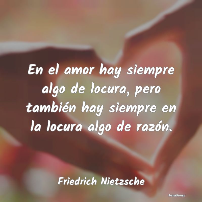Frases De Friedrich Nietzsche En El Amor Hay Siempre Algo De Locura P