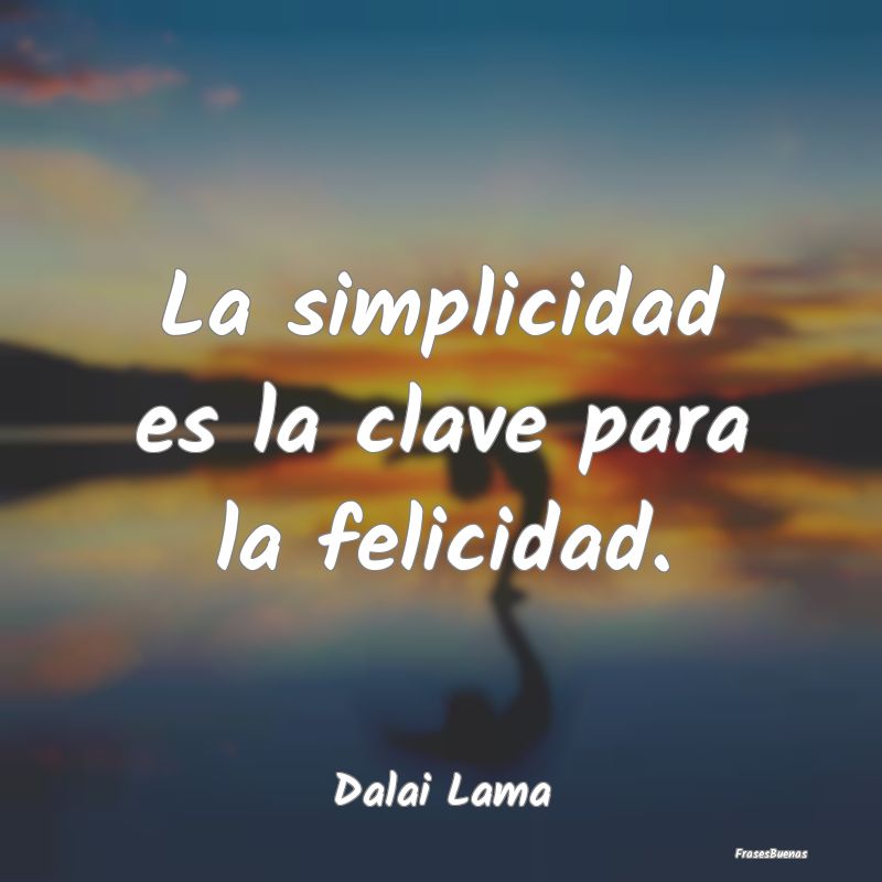La simplicidad es la clave para la felicidad....