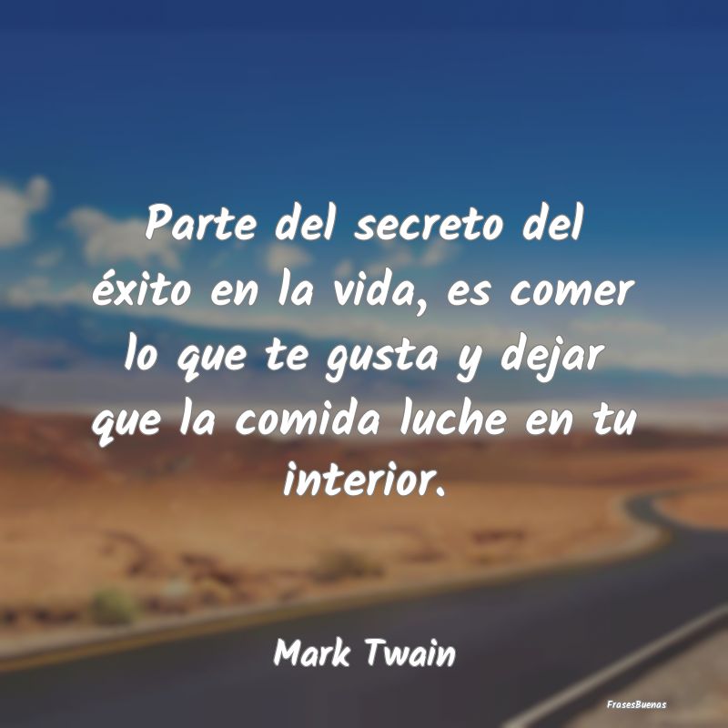 Frases Mark Twain - Parte del secreto del éxito en la vida,