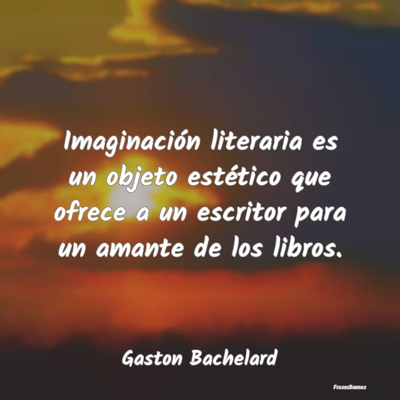 Imaginación literaria es un objeto estético que ...