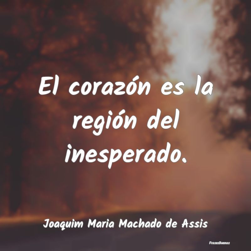 El corazón es la región del inesperado....