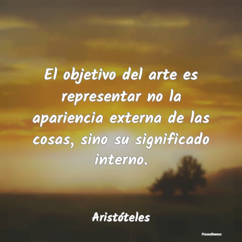 El objetivo del arte es representar no la aparienc...