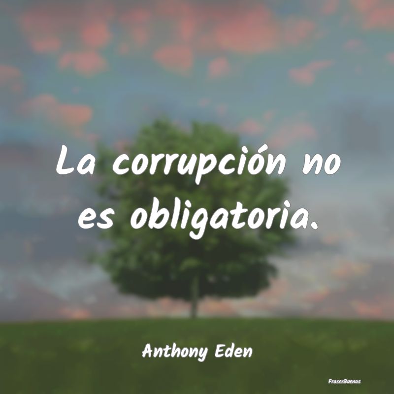 La corrupción no es obligatoria....