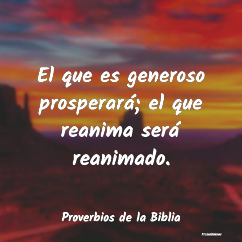 Proverbios de la Biblia - El que es generoso prosperará; el que reanima ser...