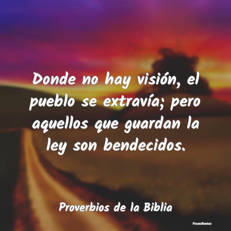 Proverbios de la Biblia - Donde no hay visión, el pueblo se extravía; pero...