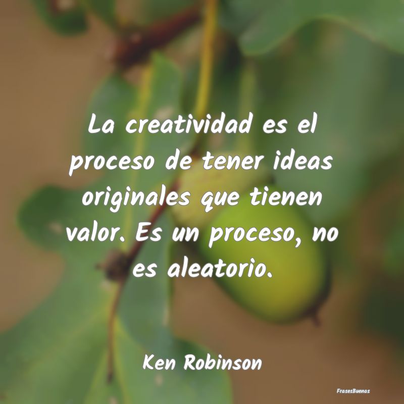 La creatividad es el proceso de tener ideas origin...