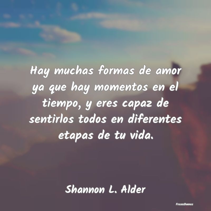 Frases de Shannon L. Alder - Hay muchas formas de amor ya que hay mom