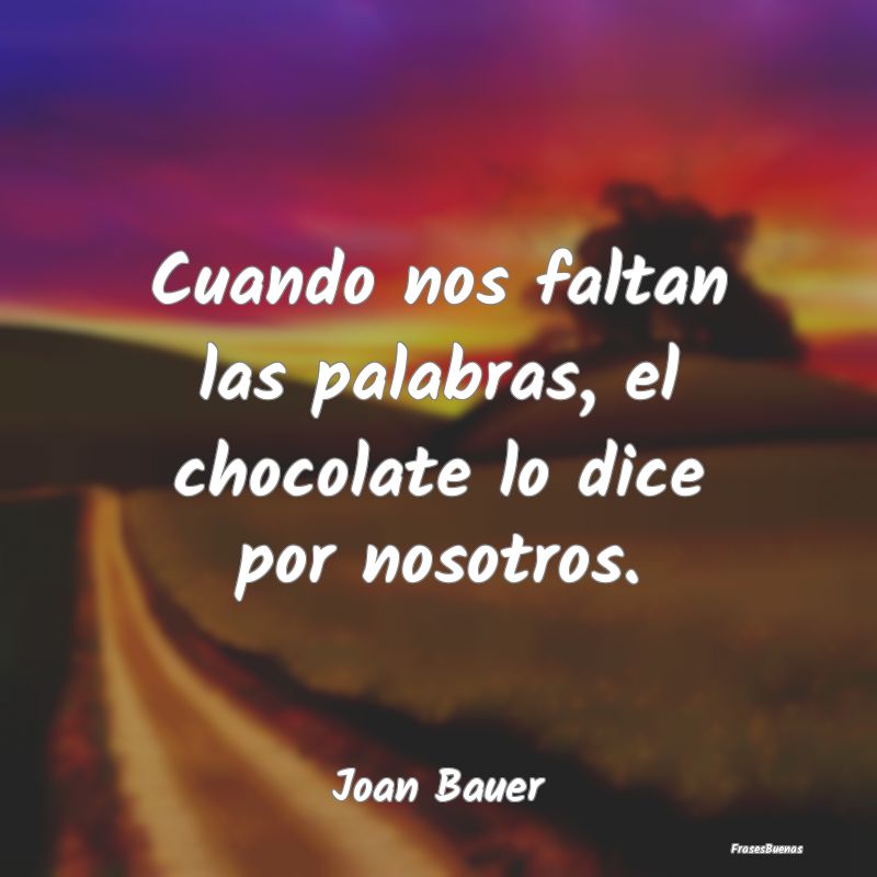 Cuando nos faltan las palabras, el chocolate lo di...