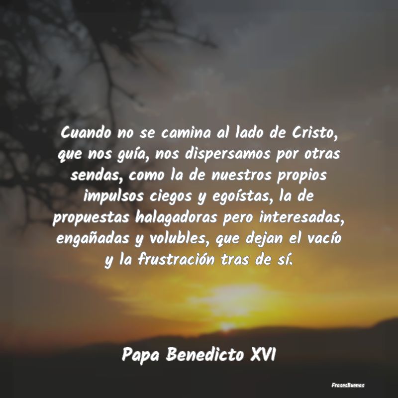 Frases sobre el Egoísmo - Cuando no se camina al lado de Cristo, que nos gu...