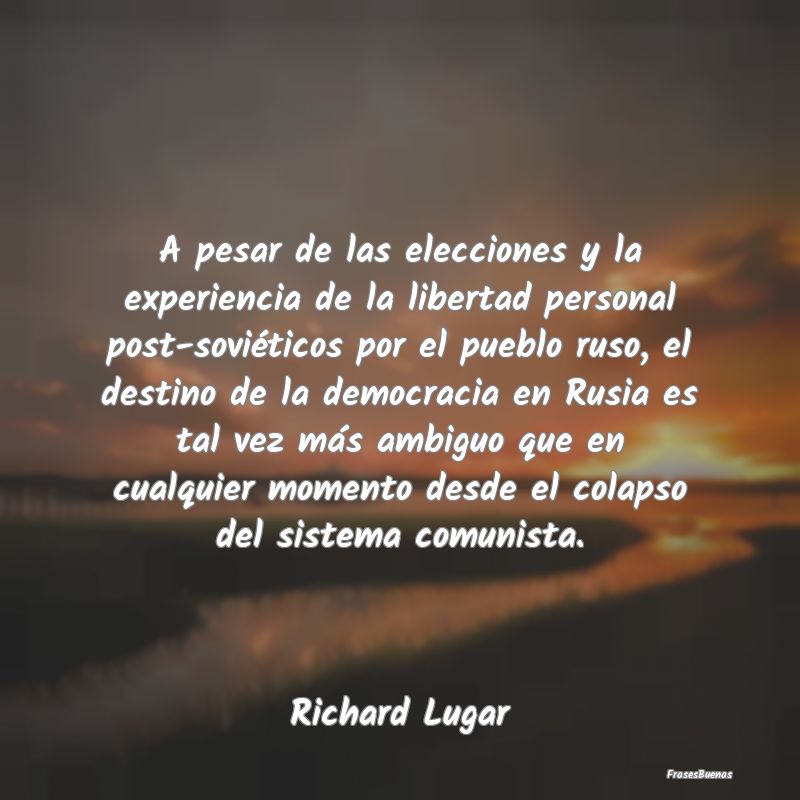 Frases de Democracia - A pesar de las elecciones y la experiencia de la l...