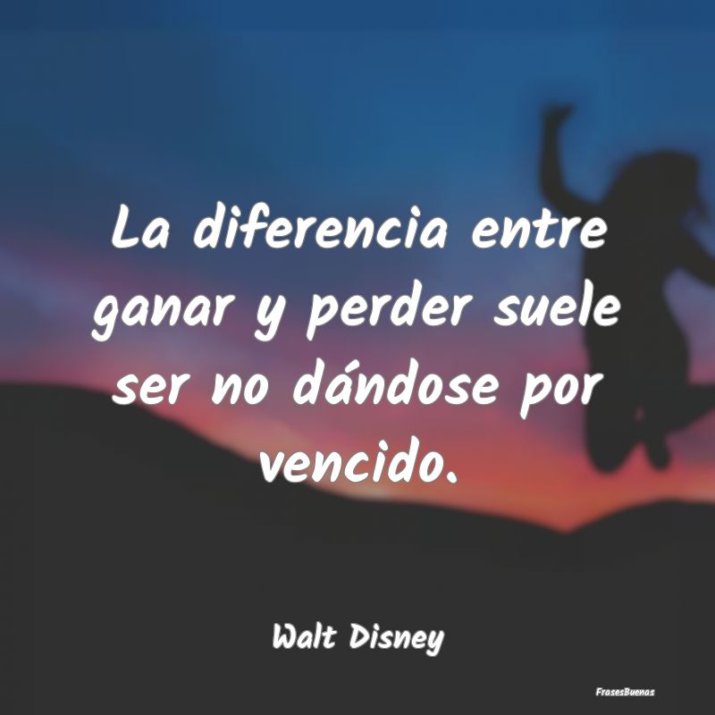 Frases Walt Disney - La diferencia entre ganar y perder suele