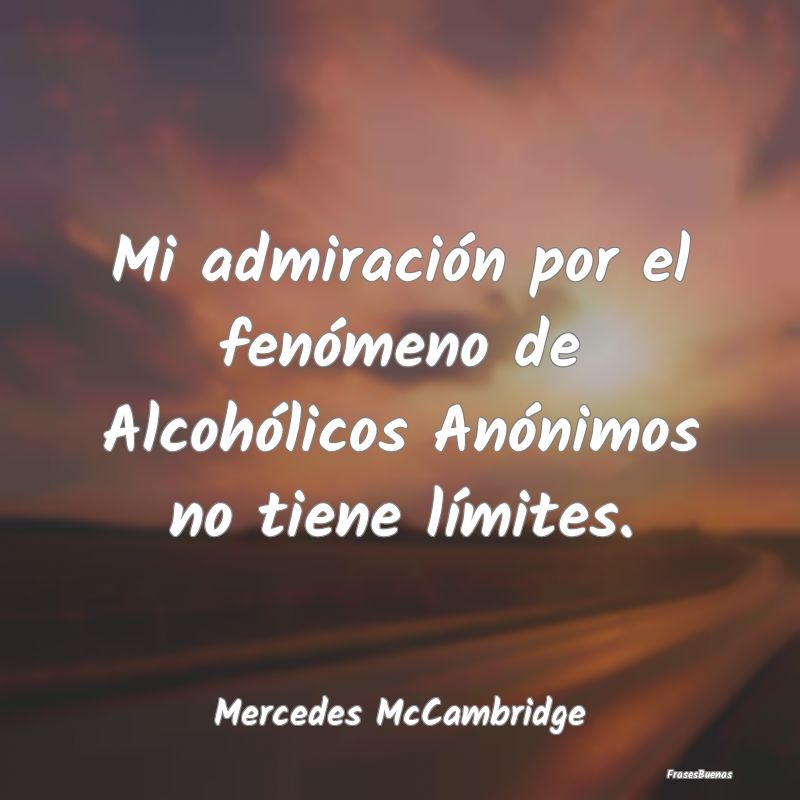 Frases de Admiración - Mi admiración por el fenómeno de Alcohólicos An...