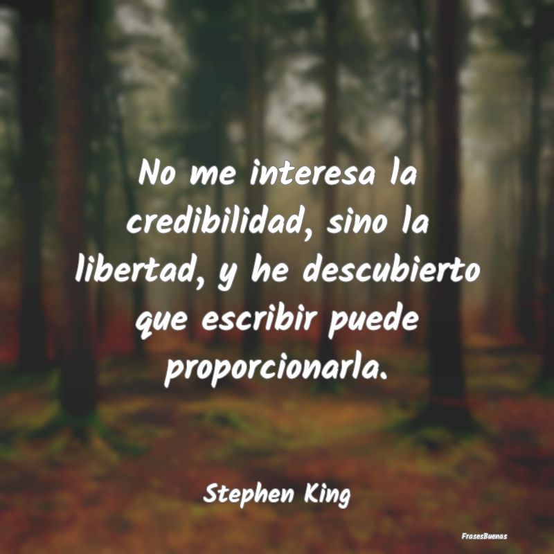Frases de Stephen King - No me interesa la credibilidad, sino la