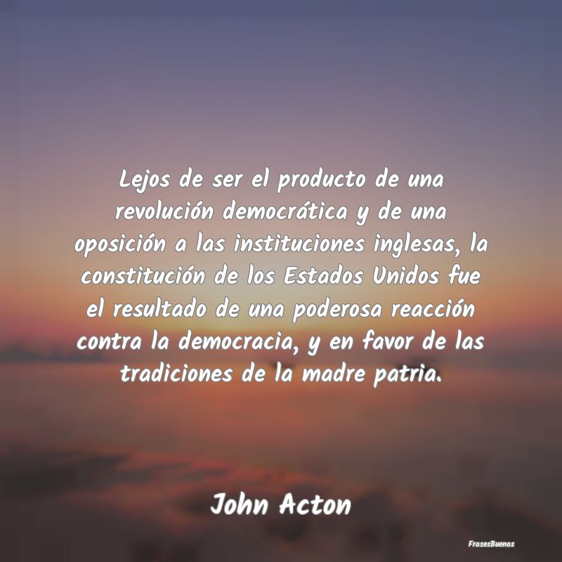 Frases de Democracia - Lejos de ser el producto de una revolución democr...