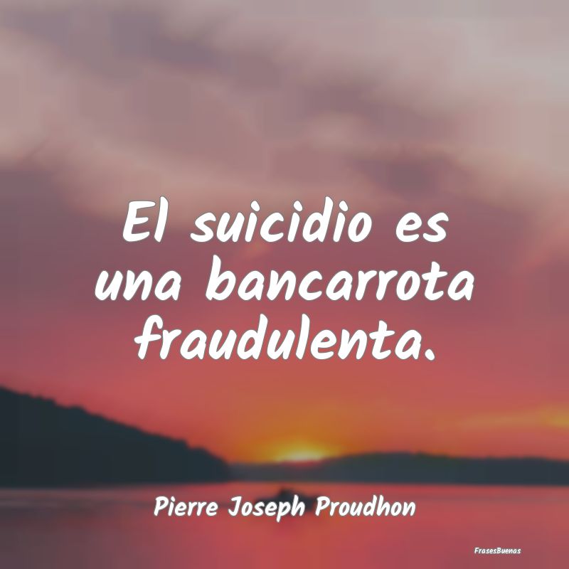 El suicidio es una bancarrota fraudulenta....