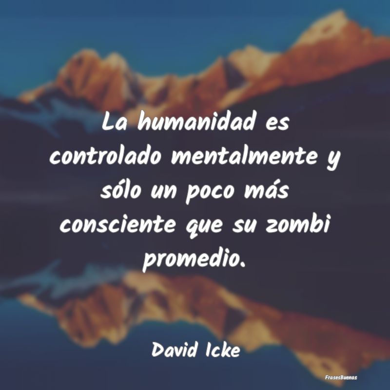 La humanidad es controlado mentalmente y sólo un ...