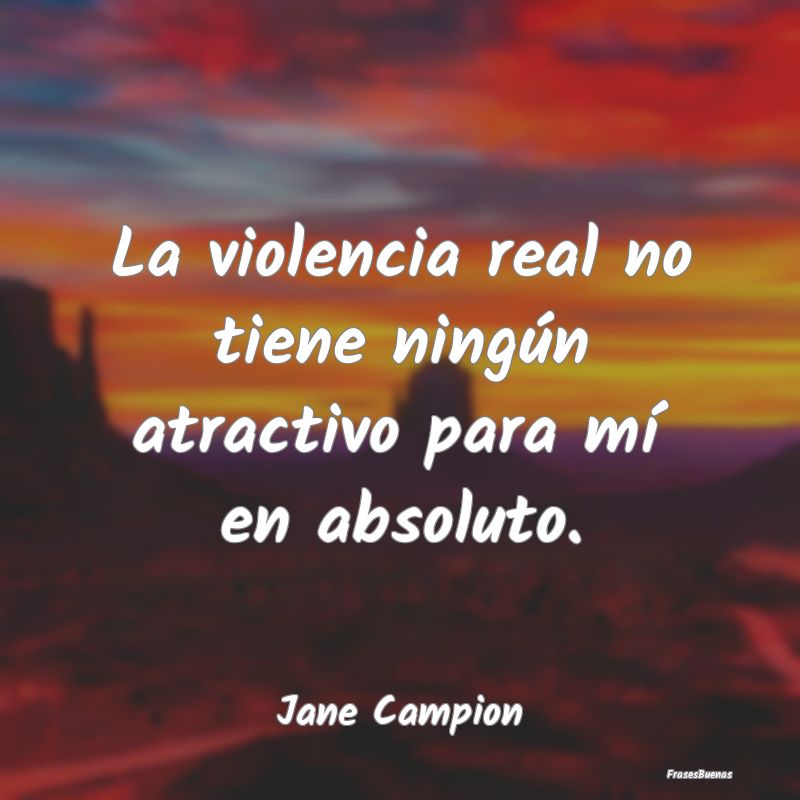 La violencia real no tiene ningún atractivo para ...