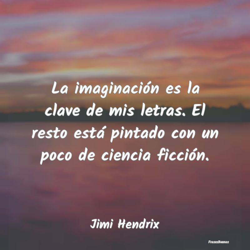 Frases de Imaginación - La imaginación es la clave de mis letras. El rest...