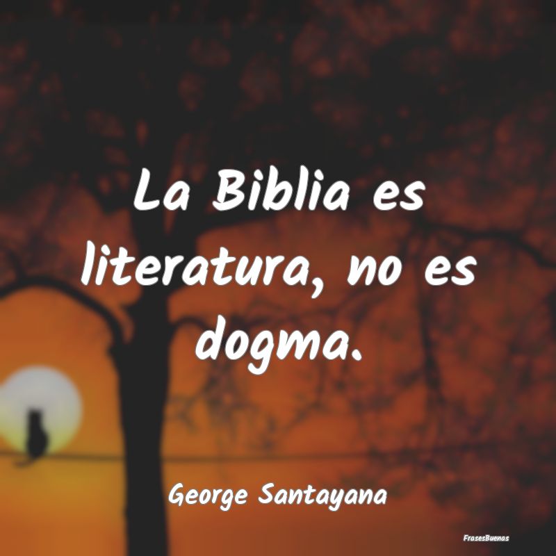 La Biblia es literatura, no es dogma....