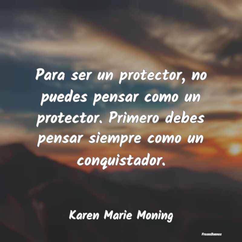 Para ser un protector, no puedes pensar como un pr...