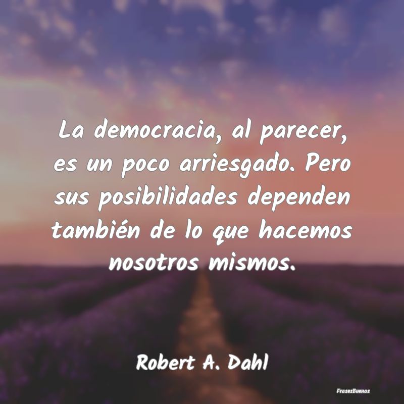 Frases de Democracia - La democracia, al parecer, es un poco arriesgado. ...