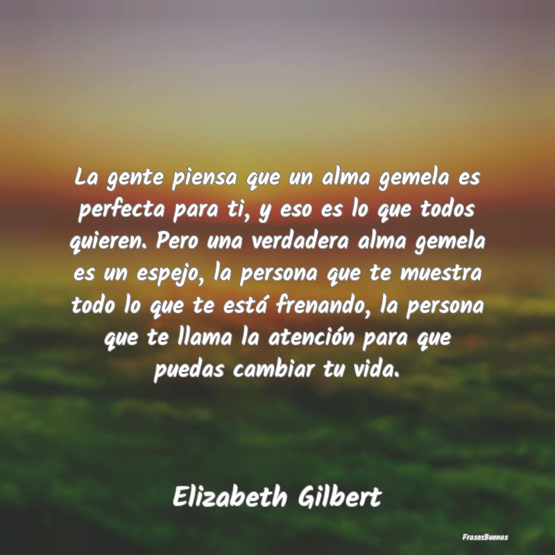 cantidad de ventas ventilador envase Frases de Elizabeth Gilbert - La gente piensa que un alma gemela es pe
