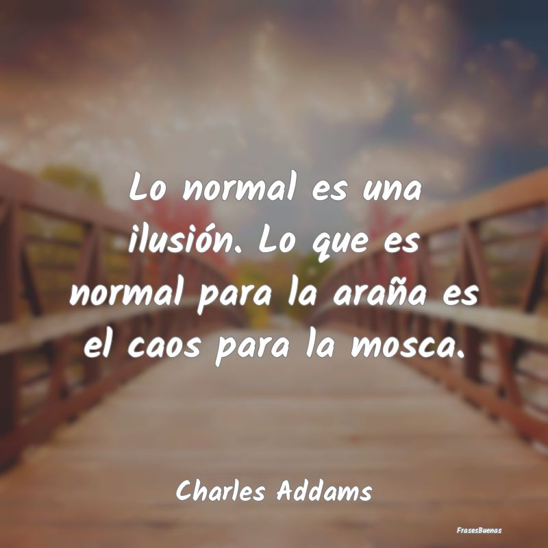 Lo normal es una ilusión. Lo que es normal para l...