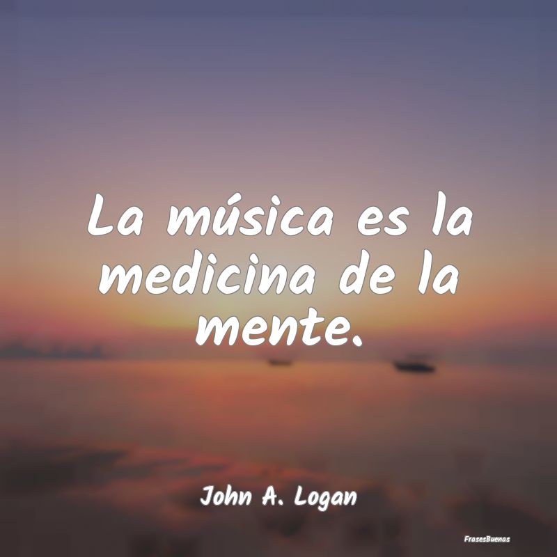 La música es la medicina de la mente....