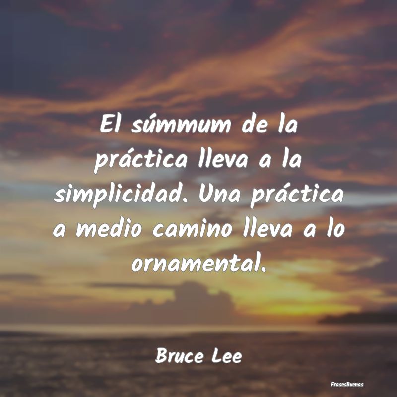 El súmmum de la práctica lleva a la simplicidad....