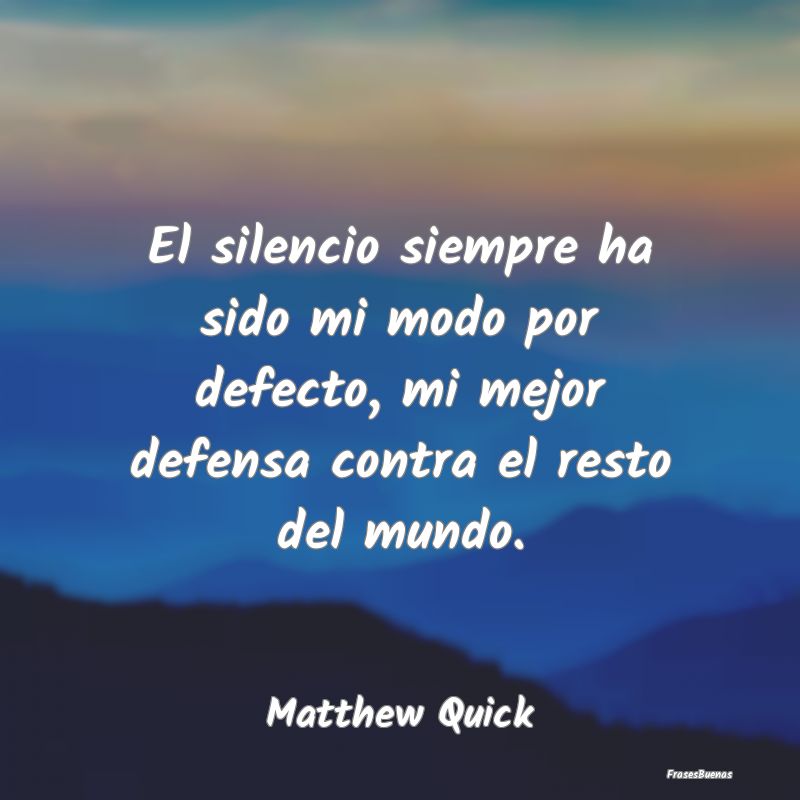 El silencio siempre ha sido mi modo por defecto, m...