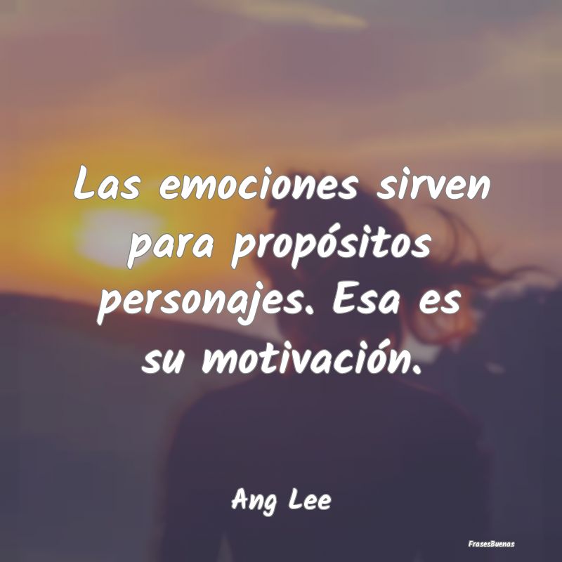 Las emociones sirven para propósitos personajes. ...