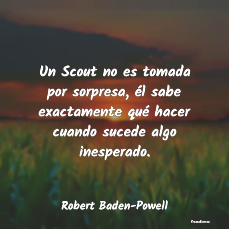 Un Scout no es tomada por sorpresa, él sabe exact...