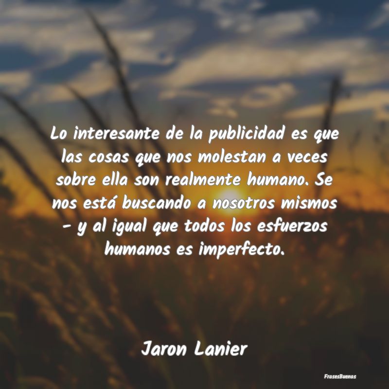 Frases Interesantes - Lo interesante de la publicidad es que las cosas q...