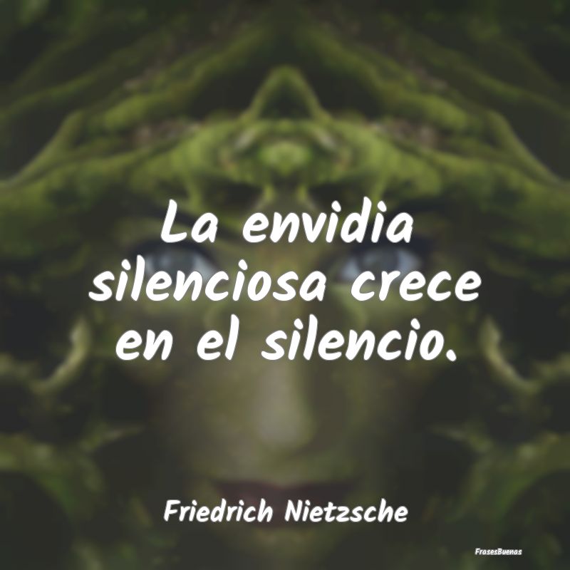La envidia silenciosa crece en el silencio....