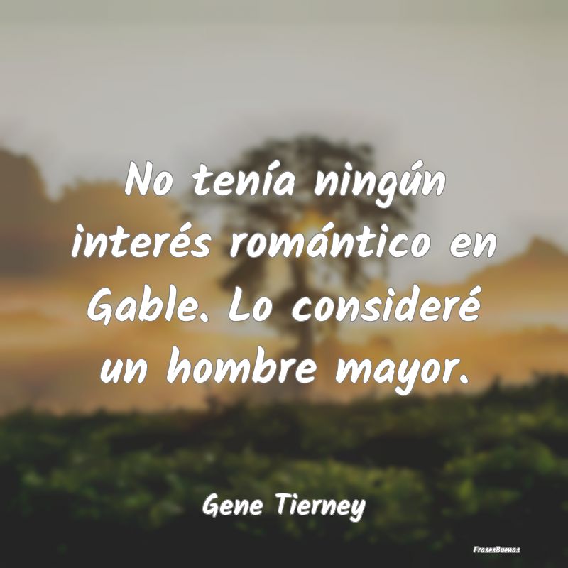 No tenía ningún interés romántico en Gable. Lo...