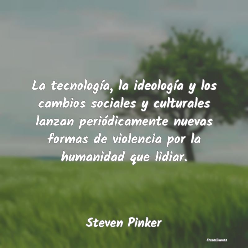 La tecnología, la ideología y los cambios social...