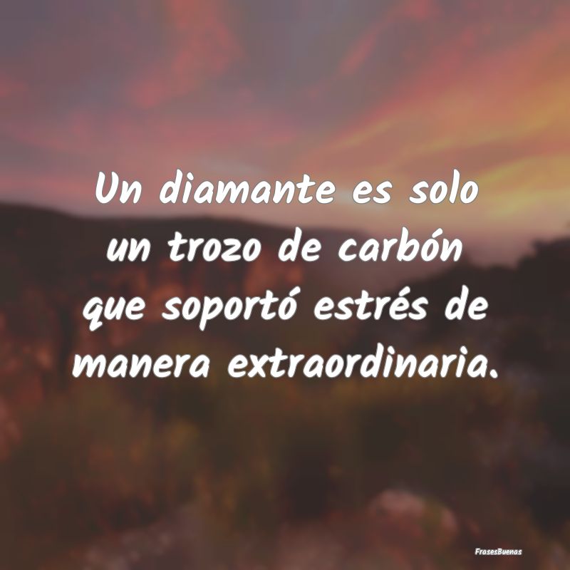 Frases Masónicas - Un diamante es solo un trozo de carbón que soport...