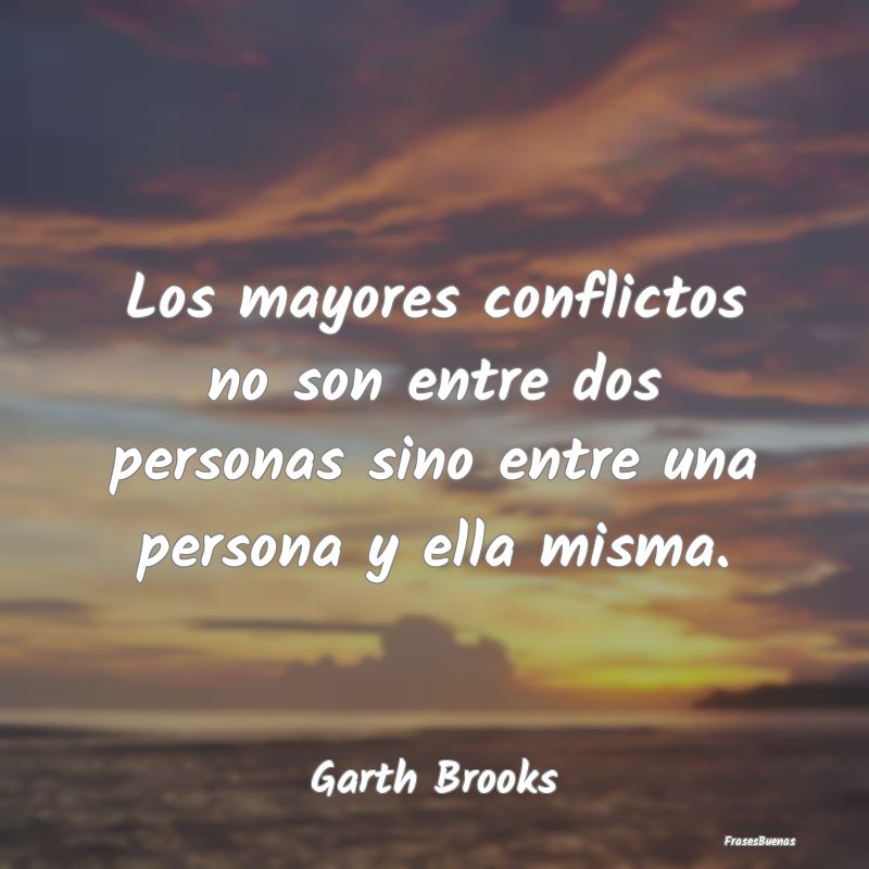 Los mayores conflictos no son entre dos personas s...