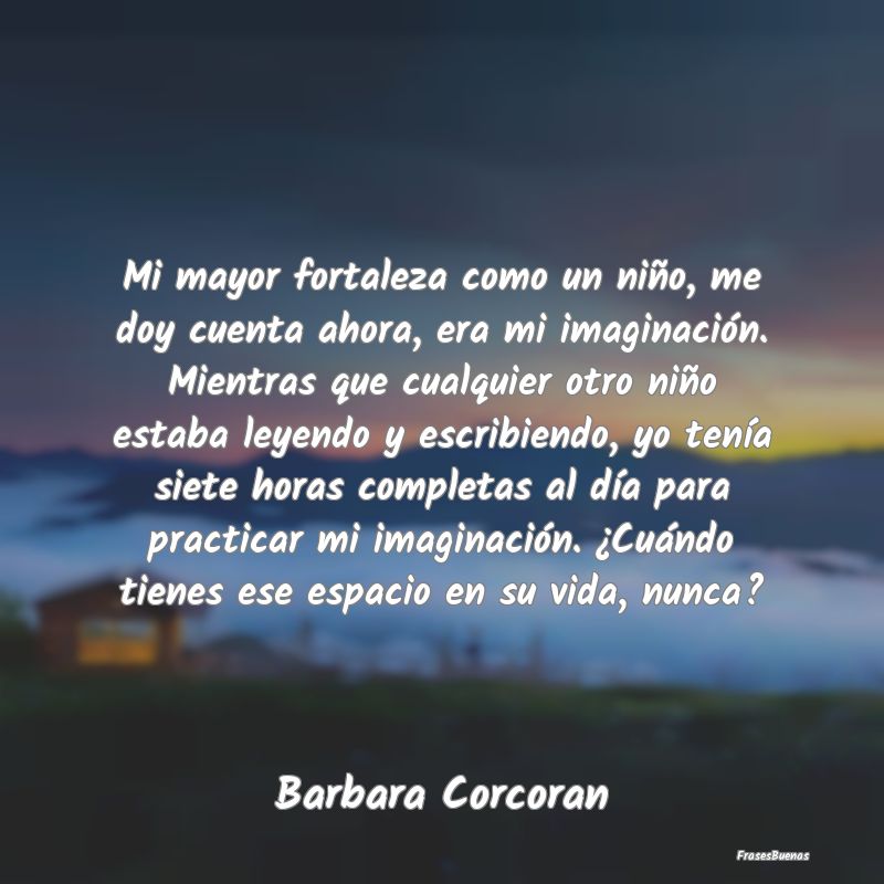 Mi mayor fortaleza como un niño, me doy cuenta ah...