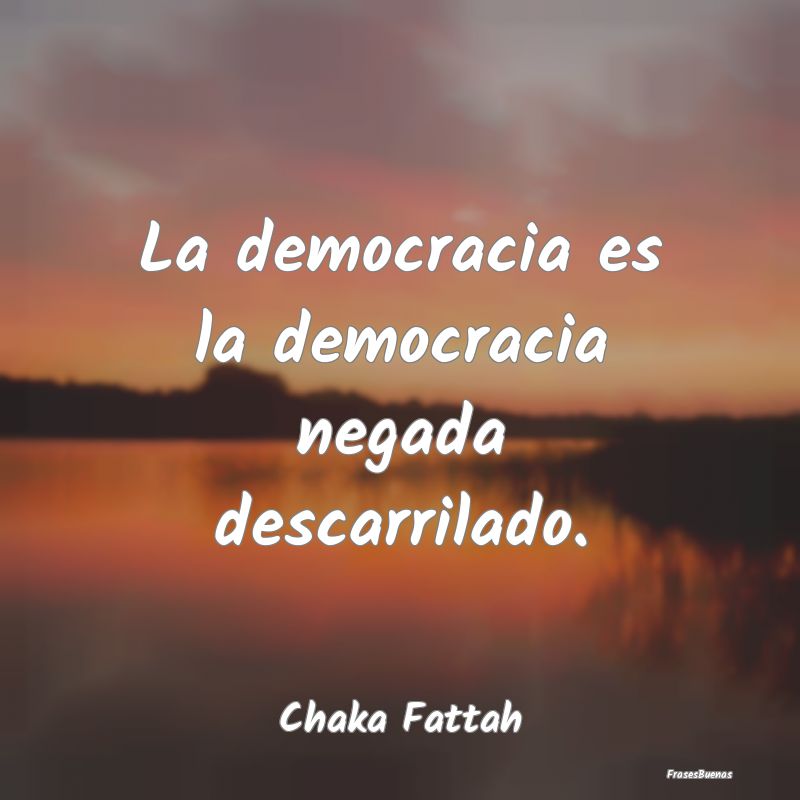 La democracia es la democracia negada descarrilado...