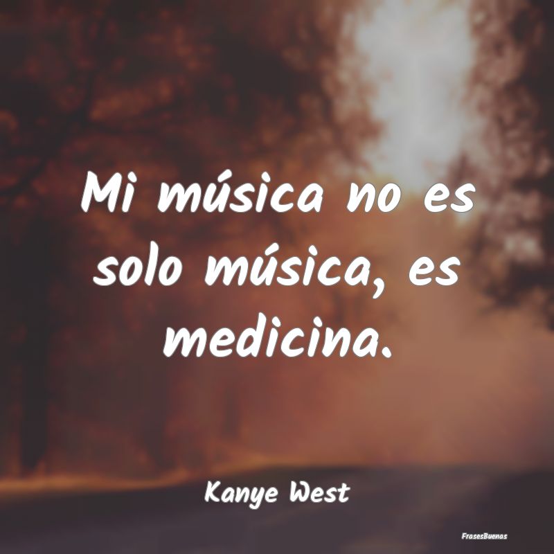 Mi música no es solo música, es medicina....